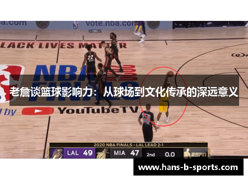老詹谈篮球影响力：从球场到文化传承的深远意义