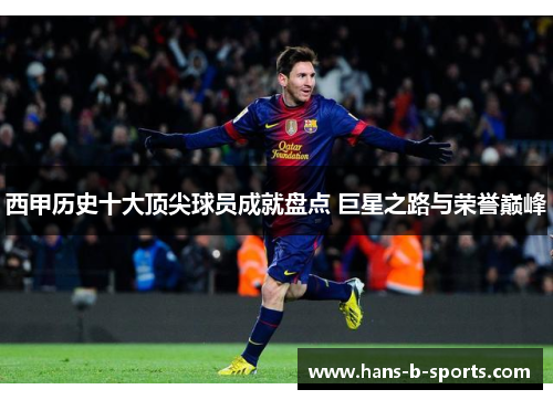 西甲历史十大顶尖球员成就盘点 巨星之路与荣誉巅峰