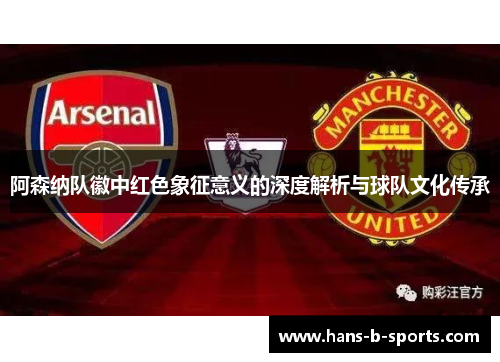 阿森纳队徽中红色象征意义的深度解析与球队文化传承