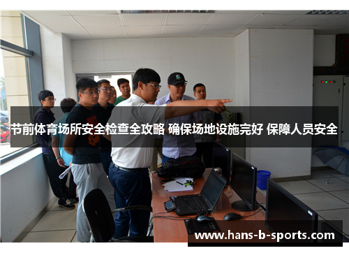节前体育场所安全检查全攻略 确保场地设施完好 保障人员安全 节前体育场所安全检查全攻略 确保场地设施完好 保障人员安全
