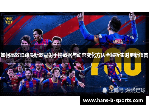 如何高效跟踪最新欧冠射手榜数据与动态变化方法全解析实时更新指南