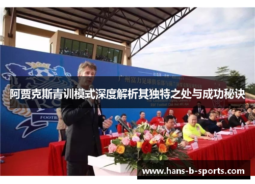 阿贾克斯青训模式深度解析其独特之处与成功秘诀 阿贾克斯青训模式深度解析其独特之处与成功秘诀
