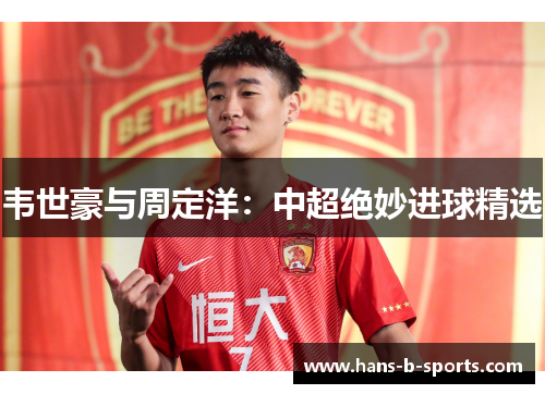 韦世豪与周定洋:中超绝妙进球精选 韦世豪与周定洋:中超绝妙进球精选
