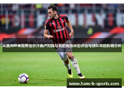 从美洲杯表现看恰尔汗奥卢对阵马赛的竞技状态评估与球队攻防影响分析 从美洲杯表现看恰尔汗奥卢对阵马赛的竞技状态评估与球队攻防影响分析