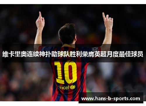 维卡里奥连续神扑助球队胜利荣膺英超月度最佳球员 维卡里奥连续神扑助球队胜利荣膺英超月度最佳球员